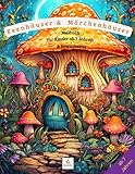 Feenhäuser & Märchenhäuser - Malbuch für Kinder ab 7 Jahren und Erwachsene